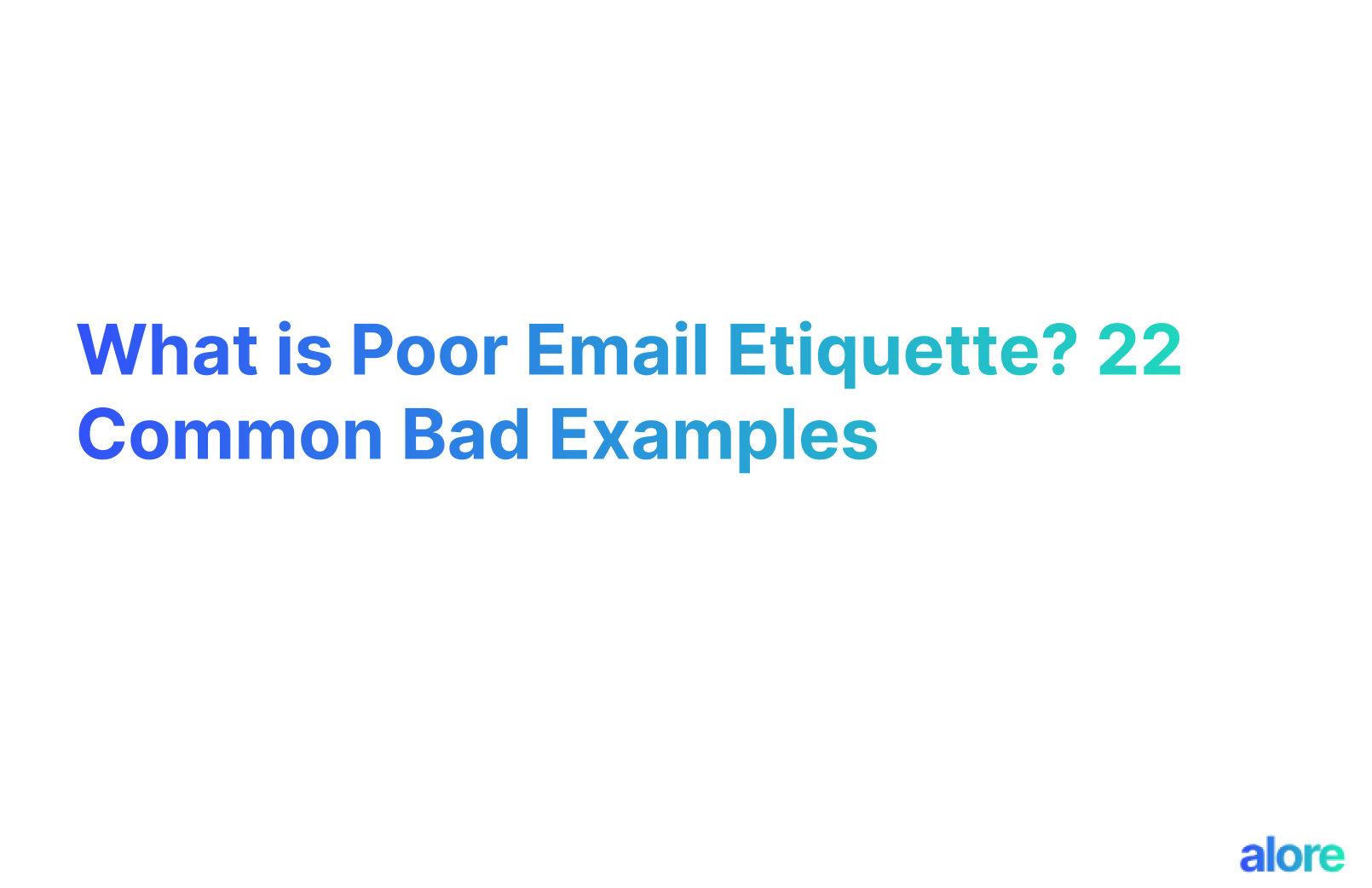 What is Poor Email Etiquette? 22 Common Bad Examples Alore